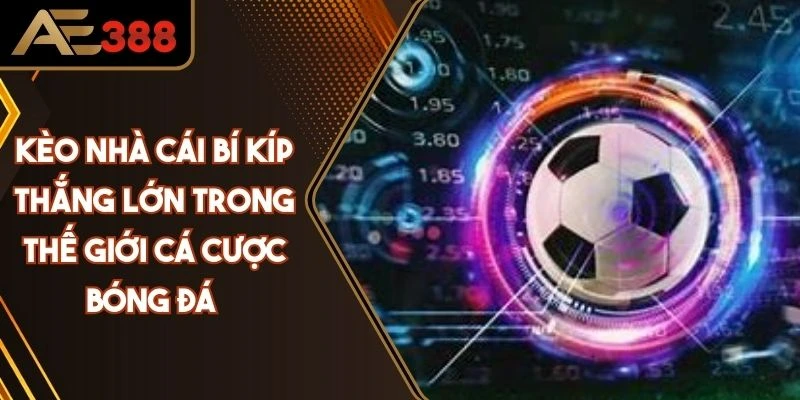 Kèo Nhà Cái Bí Kíp Thắng Lớn Trong Thế Giới Cá Cược Bóng Đá