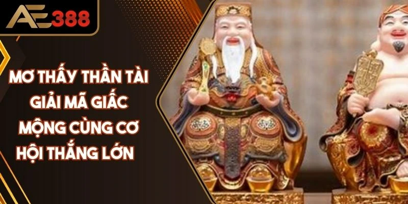 Mơ Thấy Thần Tài: Giải Mã Giấc Mộng Cùng Cơ Hội Thắng Lớn 